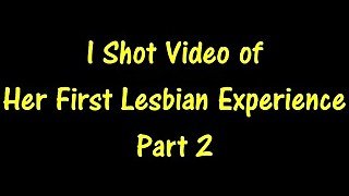 I Shot Video of Her First Lesbian Experience Part 2