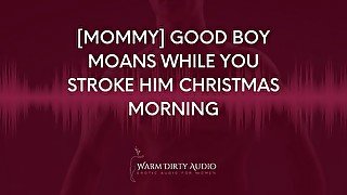 [Mommy] Good Boy Moans While You Stroke Him Christmas Morning [Dirty Talk, Erotic Audio for Women]