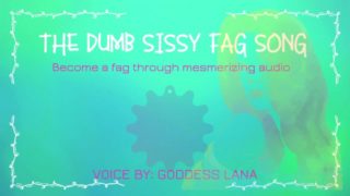 The dumb dumb sissy fag song become a fag through audio