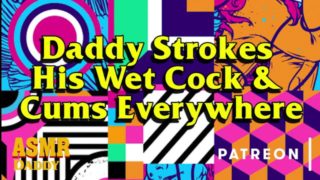 ASMR Daddy Strokes His Wet Cock Until He Cums Everywhere (Audio for Sub Sluts)