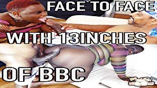 Face to Face with 13INCHES OF BBC