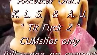 PREVIEW ONLY: KLS & AJ TitFuckCum2 (just the cumshot)