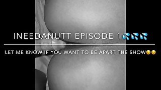 Ineedanutt Episode 1