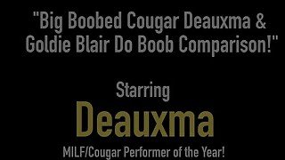 Big Boobed Cougar Deauxma &amp; Goldie Blair Do Boob Comparison!