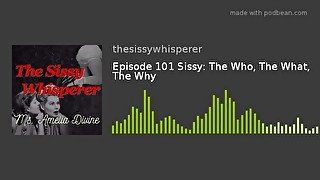 Sissy: The Who, The What, The Why  Episode 1