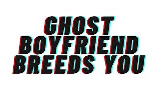 AUDIO PORN: Ghost Boyfriend Breeds You [TEASER] [M4F] [Romantic]