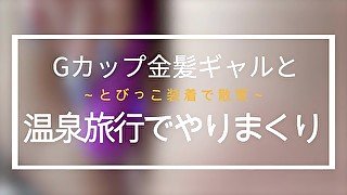 ※続編※★Gカップ★パイパン★【特典有】-個人/素人/ハメ撮り/金髪GALｰあの原宿ショップ店員と温泉旅行でやりまくって来た！～とびっこ装着で散策もしました～