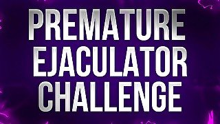 Premature Ejaculator Challenge - If You Cum, You Tribute!