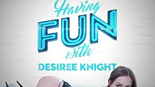 Having Fun with Desiree Knight