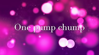 One pump chump