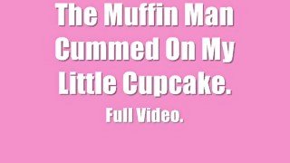 The Muffin Man Cummed On My Little Cupcake (Full Video Clip)