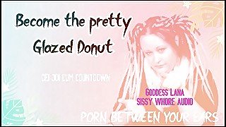 AUDIO ONLY - Become the pretty glazed donut you sissy whore cum countdown and CEI included