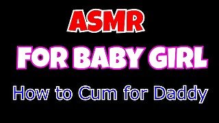 How to Cum for Daddy: ASMR for Baby Girl