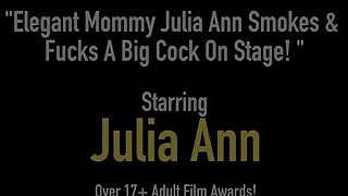 Elegant Mommy Julia Ann Smokes &amp; Fucks A Big Cock On Stage!