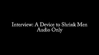 Interview: A Device to Shrink Men AUDIO ONLY