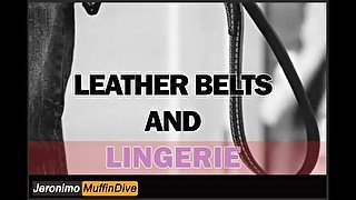 LEATHER BELTS AND LINGERIE [AUDIO] [DADDY] [MDOM] [DEPRAVED] [CREAMPIE] [BELT] [ORGASM]