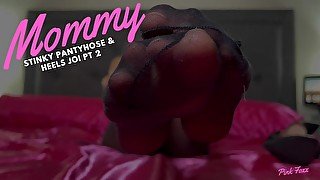 Mommy Stinky Pantyhose & Heels JOI Pt 2