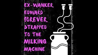 AUDIO ONLY - Ex-wanker Edward forever strapped to the milking machine