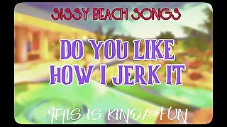 AUDIO ONLY - Sissy Beach songs - Do you like how I jerk it this is kinda fun