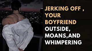 jerking off , your boyfriend outside, moans,and Whimpering