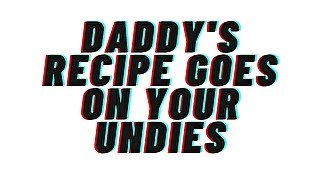 Daddy's Recipe Goes On Your Undies [PREVIEW AUDIO][M4F][AUDIO PORN][AUDIO EROTICA]