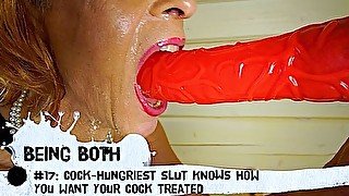 #17–Cock-hungriest slut KNOWS how you want your cock treated! – BeingBoth