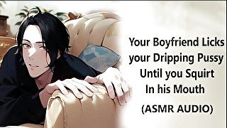 Your Boyfriend Licks your Dripping Pussy Until you Squirt in his Mouth / Dirty Talking