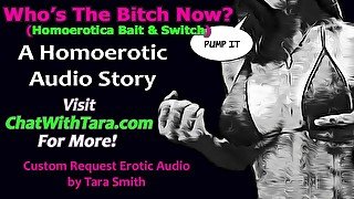 Who's The Bitch Now? Homoerotic Bait & Switch Erotic Audio Story by Tara Smith Transsexual Surprise