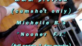 B.B.B.preview: Michelle B. "Nooner F.J."cum only AVI no Slowmo