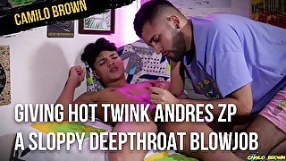 Giving hot twink Andres ZP a sloppy deepthroat blowjob until I make him shoot a massive load and swallow his cum - Camilo Brown