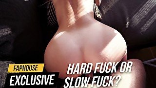 What do you like more: hard fuck or slow fuck?