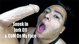 Sneek In, Jerk Off & CUM On My Face