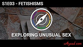 Exploring Unusual Sex S1E03 - Fetishisms