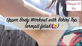 Upper Body Workout with Bikini Top (armpit fetish) - GlimpseOfMe