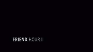 FRIEND HOUR II PREVIEW