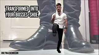 Transformed into your bosses shoe