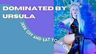 Dominated by Ursula - Jerk Off and Eat Your Cum