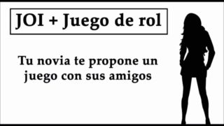 JOI + Juego de rol: Tu novia te propone un juego de masturbación con sus amigos.