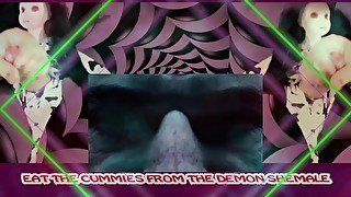 The DEMON Shemale Teaches you how to eat your own cum cum