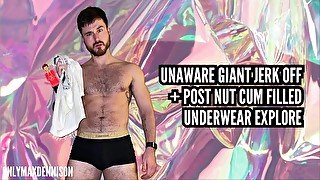 UNAWARE GIANT JERK OFF + POST NUT CUM FILLED UNDERWEAR EXPLORE