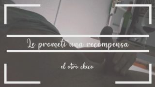 Le prometí una recompensa