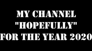 my channel "hopefully" for the year 2020