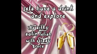 Lets have a drink and explore the silky satin fetish with sissy bruce