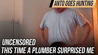 Uncensored - this time a plumber surprised me