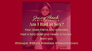 Am I Bad at Sex? Your co-worker had a bad date and needs a favour from you.