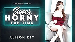 Alison Rey - Super Horny Fun Time