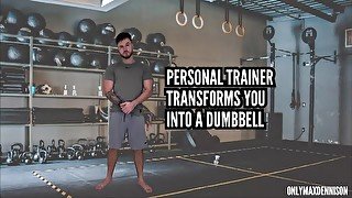 Personal trainer transforms you into a dumbbell