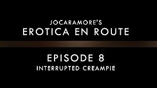 INTERRUPTED CREAMPIE - EROTICA EN ROUTE (EPISODE 8)