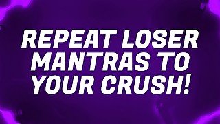 Repeat loser mantras to your crush!