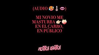 AUDIO 🎧 ASMR ROLEPLAY MI NOVIO ME MASTURBA🥵🌡️💦 EN PÚBLICO 🔥